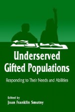 Underserved Gifted Population: Responding To Their Needs And Abilities (Perspectives On Creativity Research) - Joan Franklin Smutny