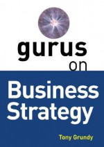 Gurus on Business Strategy - Tony Grundy