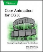 Core Animation for Mac OS X and the iPhone - Bill Dudney, Daniel H. Steinberg