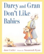 Darcy and Gran Don't Like Babies - Jane Cutler, Susannah Ryan