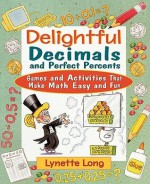 Delightful Decimals and Perfect Percents: Games and Activities That Make Math Easy and Fun - Lynette Long