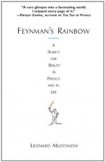 Feynman's Rainbow: A Search for Beauty in Physics and in Life - Leonard Mlodinow