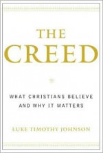 The Creed: What Christians Believe and Why it Matters - Luke Timothy Johnson