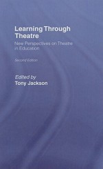 Learning Through Theatre: New Perspectives on Theatre in Education - Tony Jackson