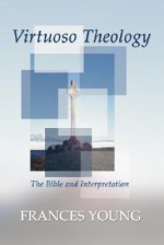 Virtuoso Theology: The Bible and Interpretation - Frances M. Young