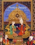 Peerless Images: Persian Painting and Its Sources - Eleanor Sims, Ernst J. Grube, Boris I. Marshak