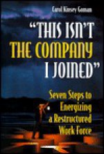 This Isn't the Company I Joined: Seven Steps to Energizing a Restructured Work Force - Carol Kinsey Goman