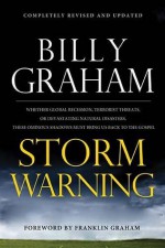 Storm Warning: Whether global recession, terrorist threats, or devastating natural disasters, these ominous shadows must bring us back to the Gospel - Billy Graham, Franklin Graham