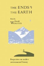 The Ends of the Earth: Perspectives on Modern Environmental History - Donald Worster, Alfred W. Crosby