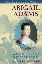 Abigail Adams: Witness to a Revolution - Natalie Bober