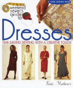 The Weekend Sewer's Guide to Dresses: Time-Saving Sewing with a Creative Touch - Kate Mathews