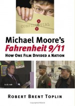 Michael Moore's Fahrenheit 9/11: How One Film Divided a Nation - Robert Brent Toplin