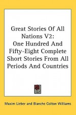 Great Stories of All Nations V2: One Hundred and Fifty-Eight Complete Short Stories from All Periods and Countries - Maxim Lieber, Blanche Colton Williams