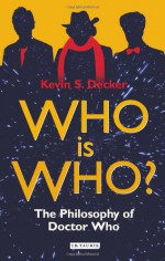 Who is Who?: The Philosophy of Doctor Who - Kevin S. Decker