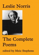 Leslie Norris: Complete Poems - Meic Stephens, Leslie Norris