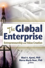 The Global Enterprise: Entrepreneurship and Value Creation - Erdener Kaynak, Riad Ajami, Marca Marie Bear