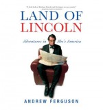 Land of Lincoln: Adventures in Abe's America - Andrew Ferguson