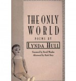 The Only World: Poems - Lynda Hull