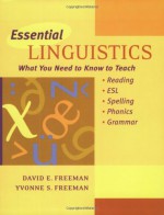 Essential Linguistics: What You Need to Know to Teach Reading, ESL, Spelling, Phonics, and Grammar - David E. Freeman, Yvonne S. Freeman