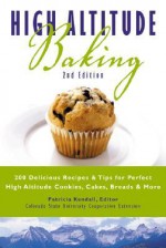 High Altitude Baking: 200 Delicious Recipes & Tips for Perfect High Altitude Cookies, Cakes, Breads & More - Patricia Kendall