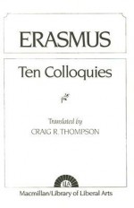 Erasmus: Ten Colloquies (Library of Liberal Arts) - Desiderius Erasmus, Craig R. Thompson