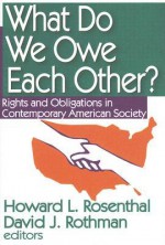 What Do We Owe Each Other?: Rights and Obligations in Contemporary American Society - Howard L. Rosenthal