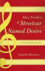 Alex North's A Streetcar Named Desire: A Film Score Guide (Scarecrow Film Score Guides) - Annette Davison