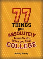 77 Things You Absolutely Have to Do Before You Finish College - Halley Bondy, James Lloyd