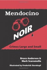 Mendocino Noir: Crimes Large and Small - Bruce Anderson, Frederick Sternkopf, Mark Scaramella