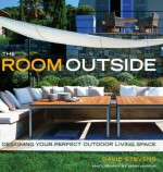 The Room Outside: Designing Your Perfect Outdoor Living Space - David Stevens, Jerry Harpur