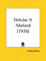 Heloise and Abelard - George Augustus Moore