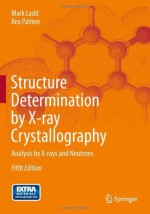 Structure Determination by X-ray Crystallography: Analysis by X-rays and Neutrons - Mark F. C. Ladd, Rex A. Palmer