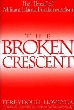 The Broken Crescent: The Threat of Militant Islamic Fundamentalism - Fereydoun Hoveyda