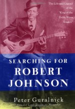 Searching for Robert Johnson: The Life and Legend of the "King of the Delta Blues Singers" - Peter Guralnick