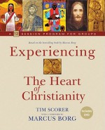 Experiencing the Heart of Christianity: A 12-Session Program for Groups - Tim Scorer