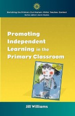 Promoting Independent Learning in the Primary Classroom - Jill Williams