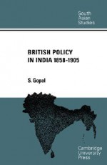 British Policy In India 1858 1905 (Cambridge South Asian Studies) - S. Gopal