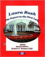 Laura Bush: The Report to the First Lady - Robert P. Watson