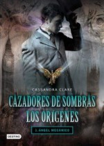 Ángel mecánico (Cazadores de sombras: Los orígenes, #1) - Patricia Nunes, Cassandra Clare