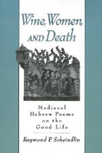 Wine, Women, and Death: Medieval Hebrew Poems on the Good Life - Raymond P. Scheindlin, Scheindlin, Raymond P. Scheindlin, Raymond P.