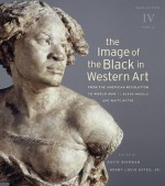 The Image of the Black in Western Art: From the American Revolution to World War I: Black Models and White Myths - David Bindman, Henry Louis Gates Jr., Karen C. C. Dalton