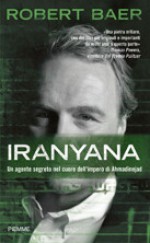 Iranyana: Un agente segreto nel cuore dell'impero di Ahmadinejad - Robert Baer, Fabrizia Fossati