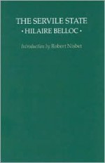 The Servile State - Hilaire Belloc, Robert A. Nisbet