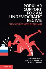 Popular Support for an Undemocratic Regime: The Changing Views of Russians - Richard Rose, William Mishler, Neil Munro