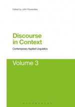 Discourse in Context: Contemporary Applied Linguistics Volume 3 - John Flowerdew, Li Wei