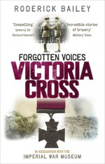 Forgotten Voices Victoria Cross - Roderick Bailey, The Imperial War Museum, Imperial War Museum