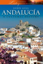 Andalucia: A Cultural History (Cityscapes) - John Gill