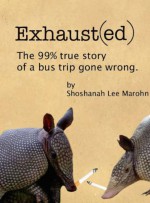 Exhaust(ed): The 99% true story of a bus trip gone wrong. - Shoshanah Lee Marohn