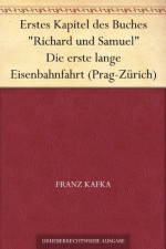 Erstes Kapitel des Buches "Richard und Samuel" Die erste lange Eisenbahnfahrt (Prag-Zürich) - Franz Kafka, Max Brod