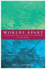 Worlds Apart: A History of the Pacific Islands - Ian C. Campbell